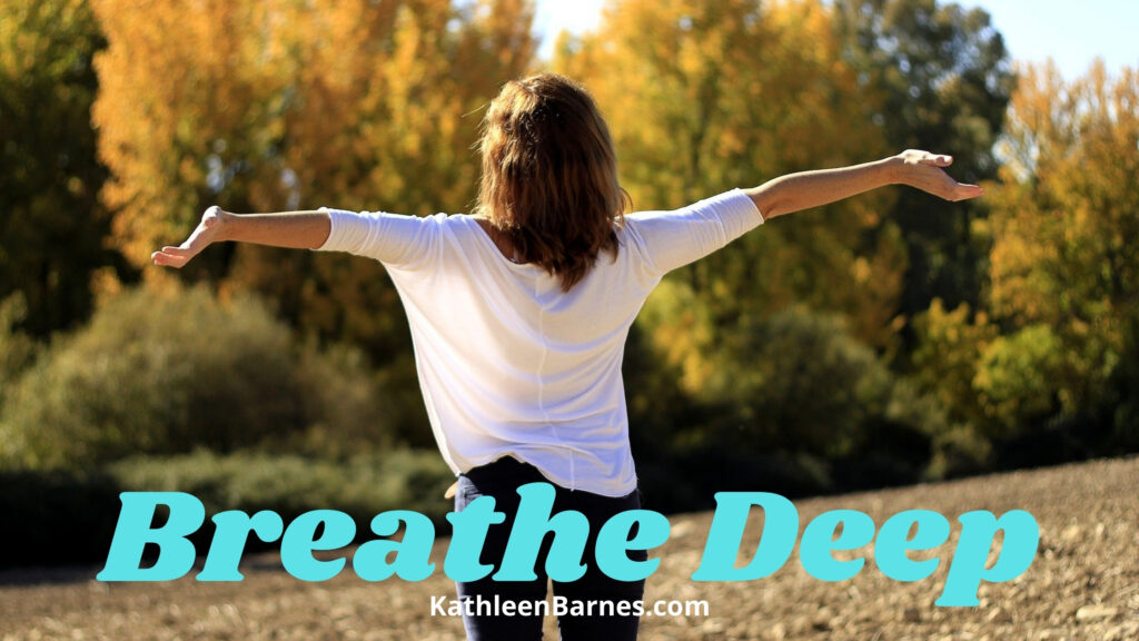 Breathe Deep - What Deep Breathing Does - KathleenBarnes.com