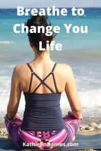 Breathe to Change Your Life - KathleenBarnes.com