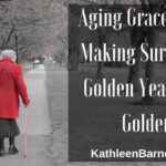 Aging Gracefully - Making Sure Your Golden Years Are Golden aging gracefully